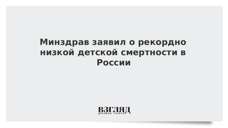 Минздрав заявил о рекордно низкой детской смертности в России