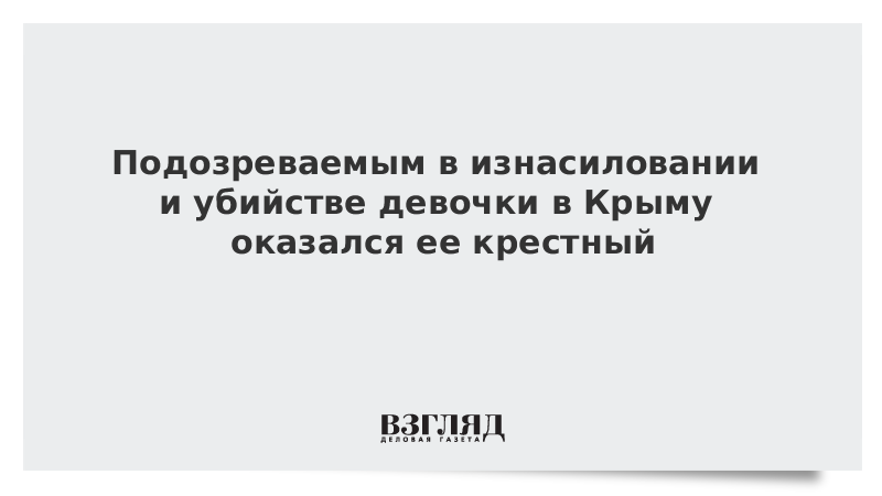 Подозреваемым в изнасиловании и убийстве девочки в Крыму оказался ее крестный