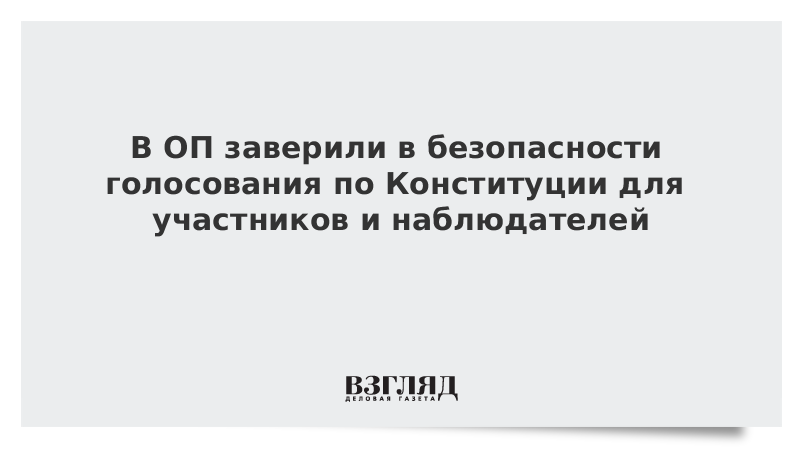 В ОП заверили в безопасности голосования по Конституции для участников и наблюдателей