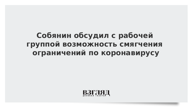 Собянин обсудил с рабочей группой возможность смягчения ограничений по коронавирусу