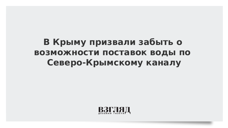 В Крыму призвали забыть о возможности поставок воды по Северо-Крымскому каналу