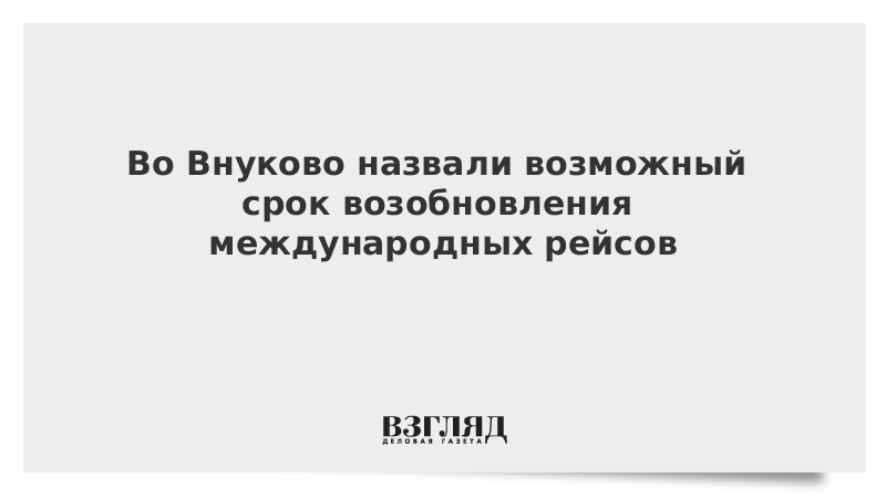 Во Внуково назвали возможный срок возобновления международных рейсов