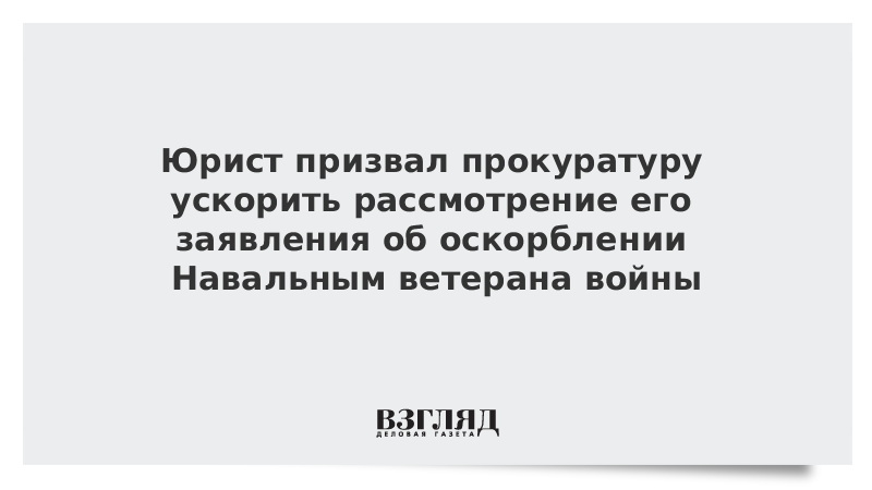 Юрист призвал прокуратуру ускорить рассмотрение его заявления об оскорблении Навальным ветерана войны