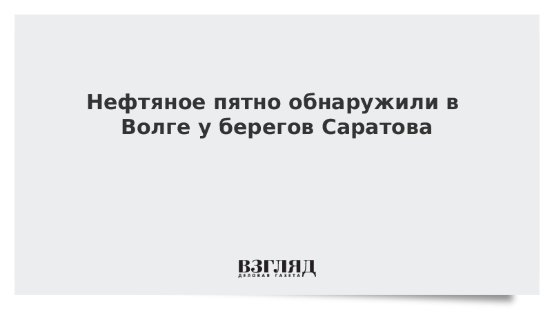 Нефтяное пятно обнаружили в Волге у берегов Саратова