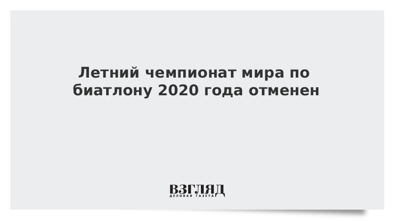 Летний чемпионат мира по биатлону 2020 года отменен