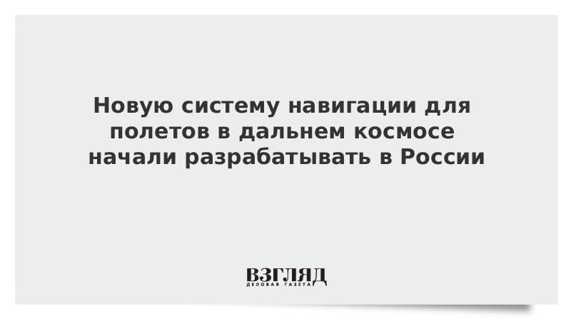 Новую систему навигации для полетов в дальнем космосе начали разрабатывать в России