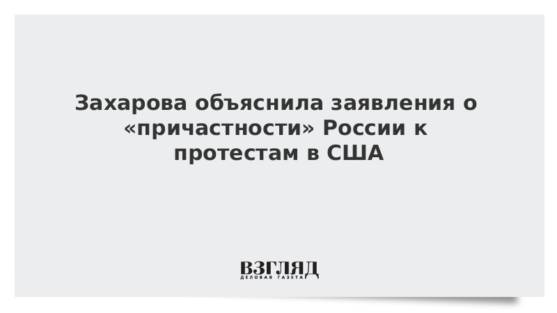 Захарова объяснила заявления о «причастности» России к протестам в США