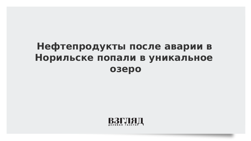 Нефтепродукты после аварии в Норильске попали в уникальное озеро