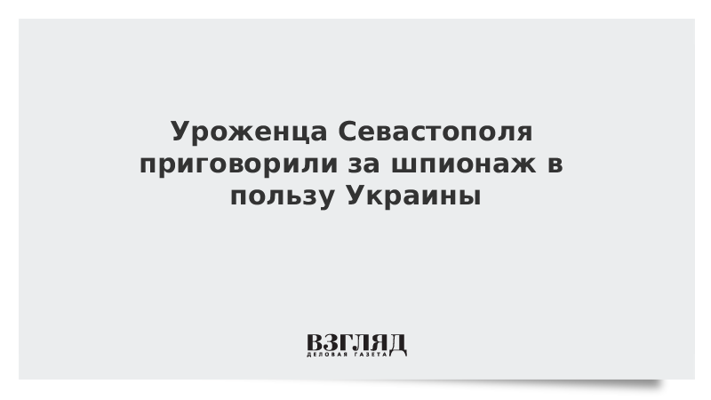 Уроженца Севастополя приговорили за шпионаж в пользу Украины