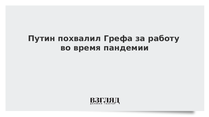 Путин похвалил Грефа за работу во время коронавируса