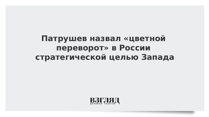 Патрушев назвал «цветной переворот» в России стратегической целью Запада