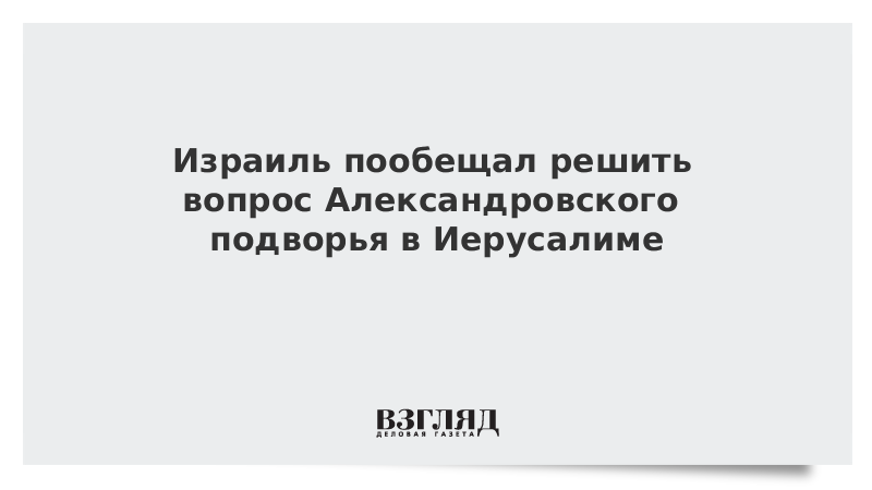 Израиль пообещал решить вопрос Александровского подворья в Иерусалиме