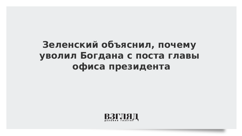 Зеленский объяснил, почему уволил Богдана с поста главы офиса президента