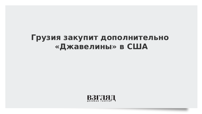 Грузия закупит дополнительно «Джавелины» в США