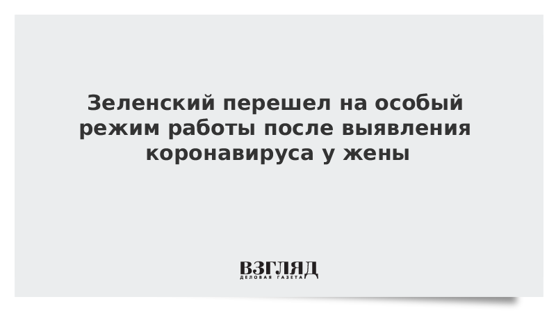 Зеленский перешел на особый режим работы после выявления коронавируса у жены