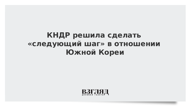 КНДР решила сделать «следующий шаг» в отношении Южной Кореи