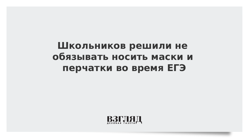 Школьников решили не заставлять носить маски и перчатки во время ЕГЭ