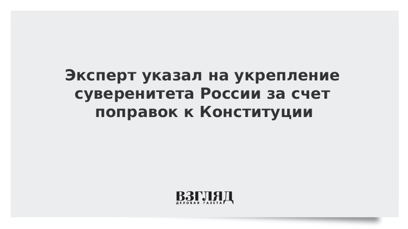 Эксперт указал на укрепление суверенитета России за счет поправок к Конституции