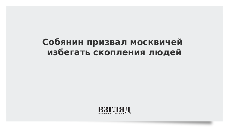 Собянин призвал москвичей избегать скопления людей