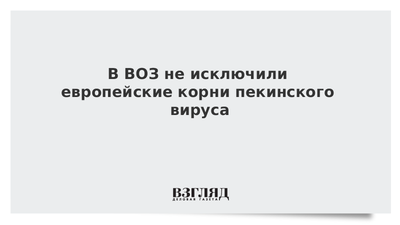 В ВОЗ не исключили европейские корни пекинского вируса