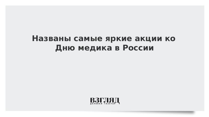 Названы самые яркие акции ко Дню медика в России