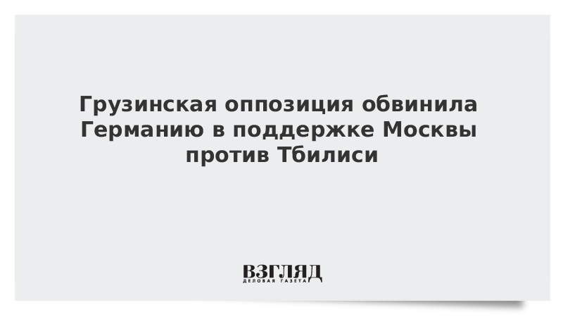 Грузинская оппозиция обвинила Германию в поддержке Москвы против Тбилиси