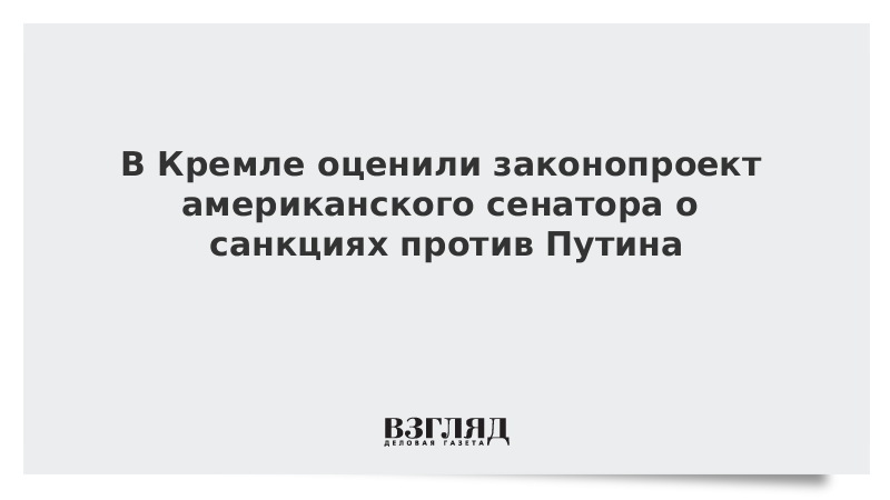 В Кремле оценили законопроект американского сенатора о санкциях против Путина