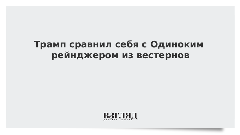 Трамп сравнил себя с Одиноким рейнджером из вестернов