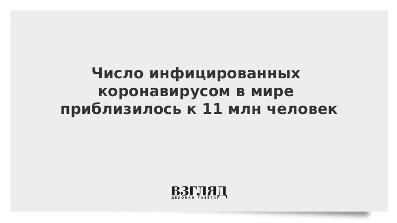 Число инфицированных коронавирусом в мире приблизилось к 11 млн человек