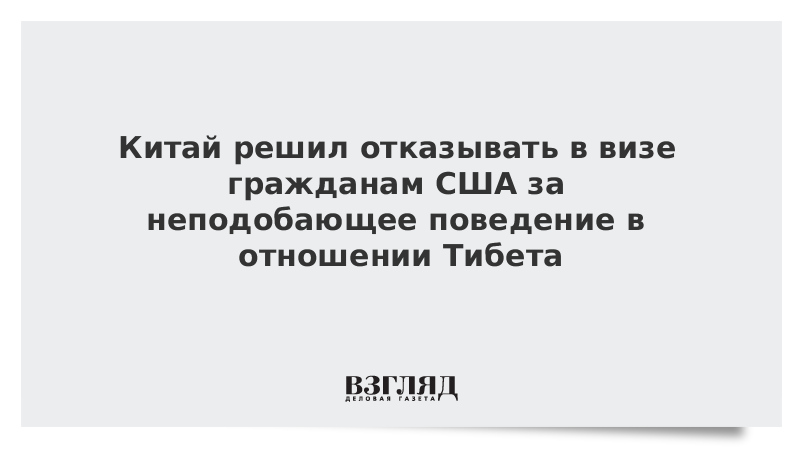 Китай решил отказывать в визе гражданам США за неподобающее поведение в отношении Тибета