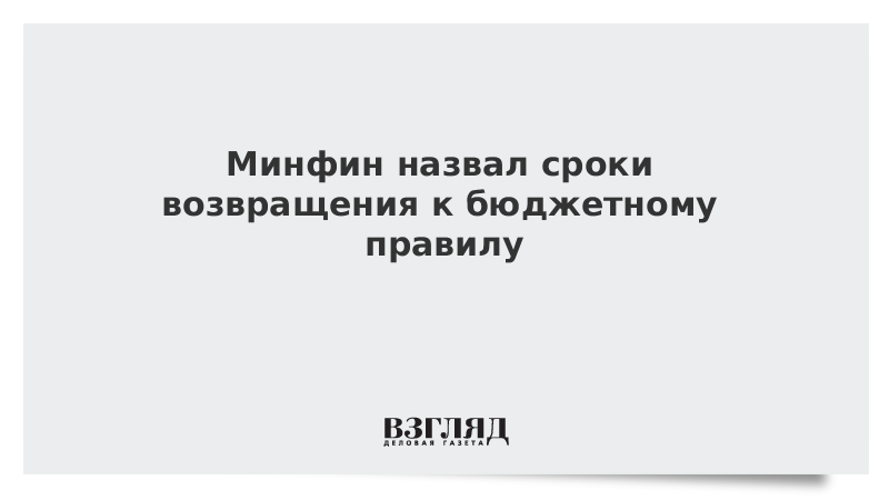 Минфин назвал сроки возвращения к бюджетному правилу