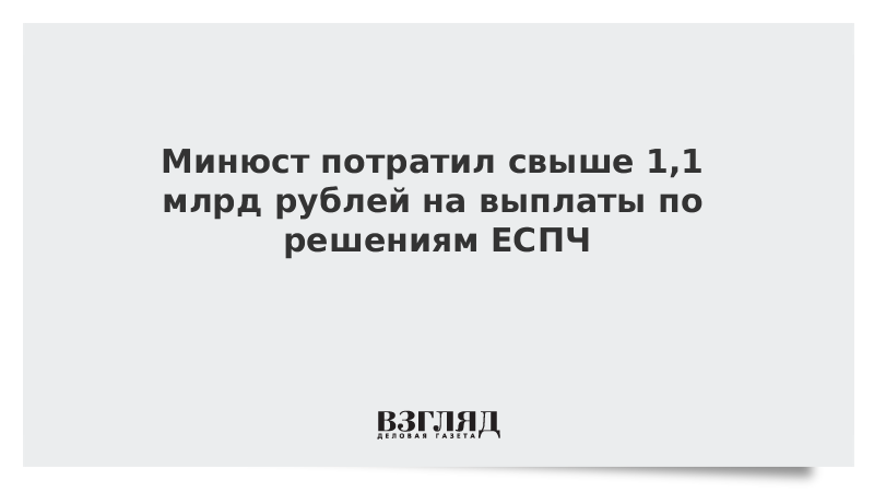 Минюст потратил свыше 1,1 млрд рублей на выплаты по решениям ЕСПЧ