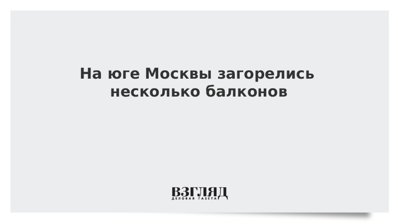 На юге Москвы загорелись несколько балконов