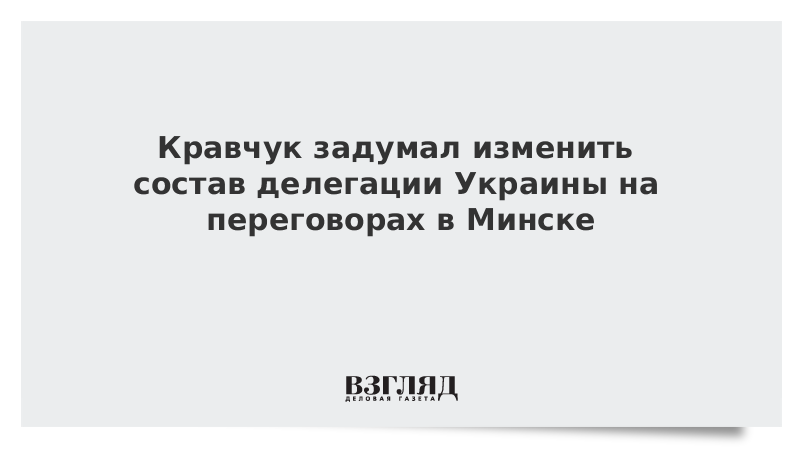 Кравчук задумал изменить состав делегации Украины на переговорах в Минске