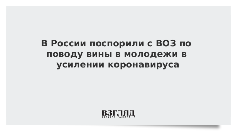 В России поспорили с ВОЗ по поводу вины в молодежи в усилении коронавируса