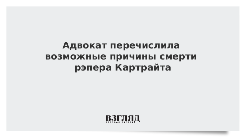 Адвокат перечислила возможные причины смерти рэпера Картрайта