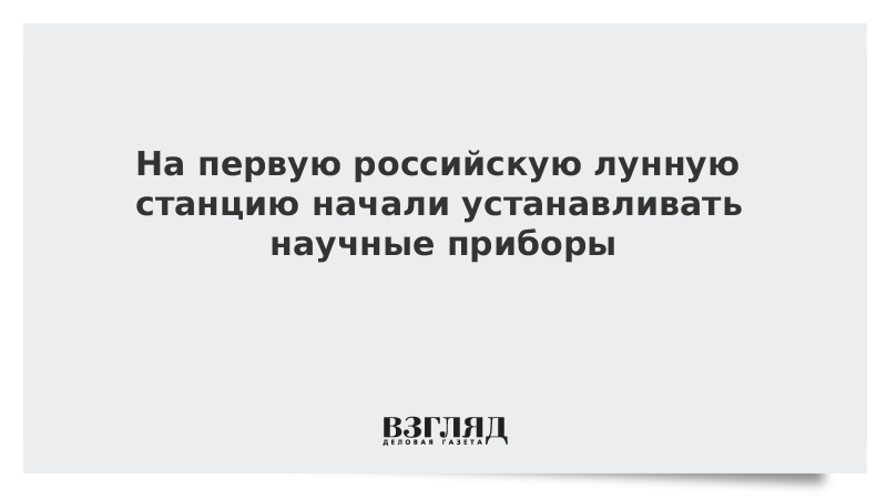 На первую российскую лунную станцию начали устанавливать научные приборы