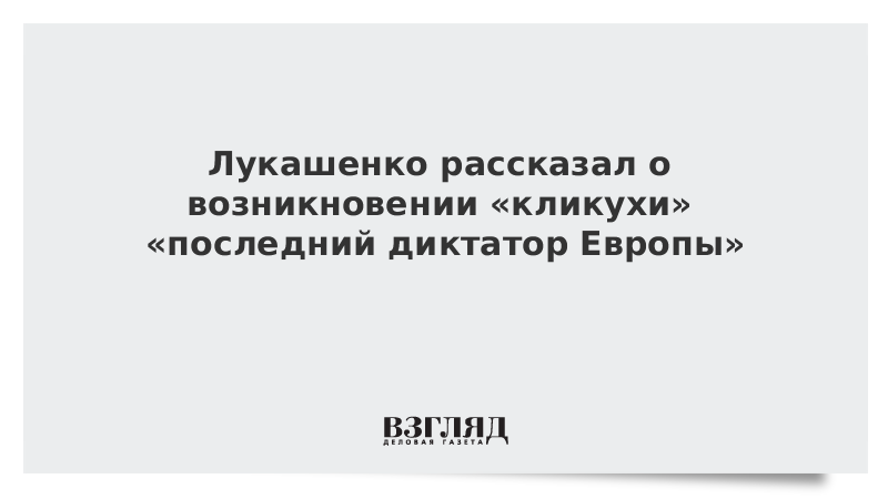 Лукашенко рассказал о возникновении «кликухи» «последний диктатор Европы»