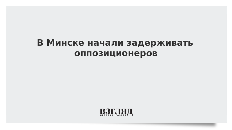 В Минске начали задерживать оппозиционеров