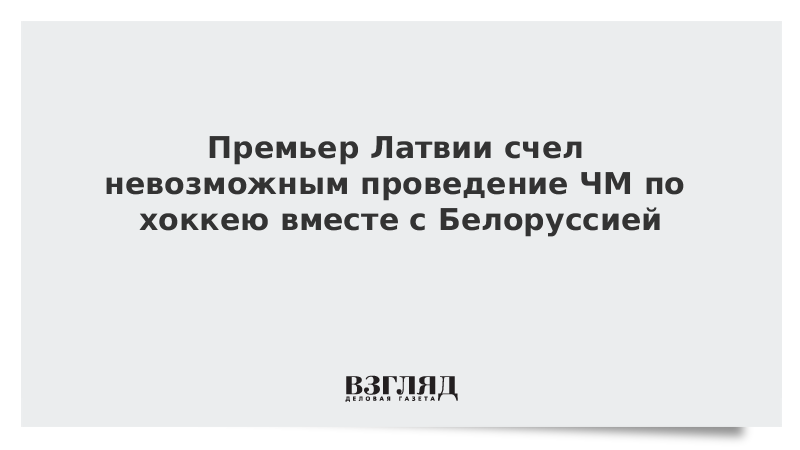 Премьер Латвии счел невозможным проведение ЧМ по хоккею вместе с Белоруссией