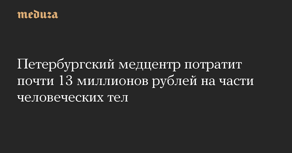 Петербургский медцентр потратит почти 13 миллионов рублей на части человеческих тел