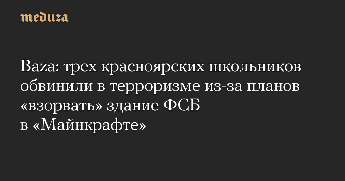 Baza: трех красноярских школьников обвинили в терроризме из-за планов «взорвать» здание ФСБ в «Майнкрафте»