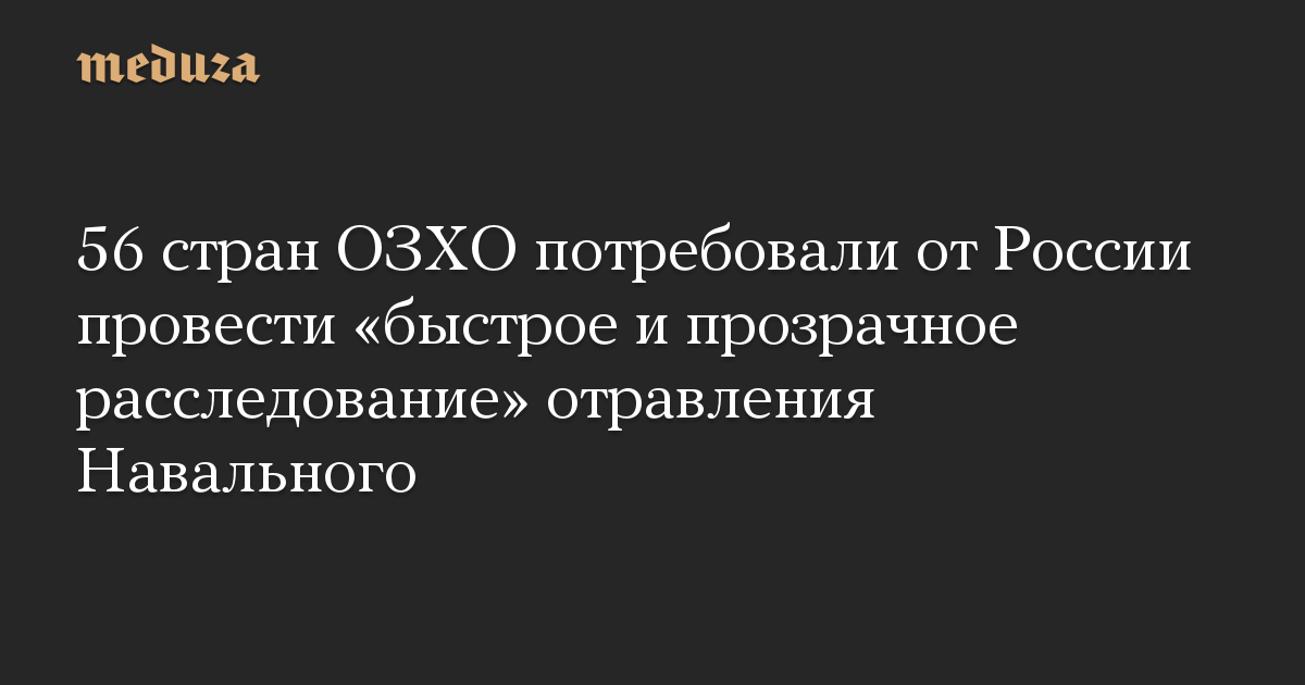 56 стран ОЗХО потребовали от России провести «быстрое и прозрачное расследование» отравления Навального