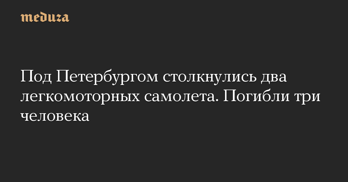 Под Петербургом столкнулись два легкомоторных самолета. Погибли три человека