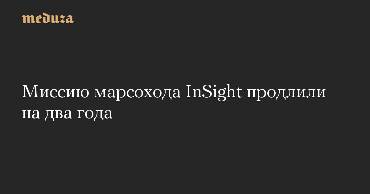 Миссию марсохода InSight продлили на два года