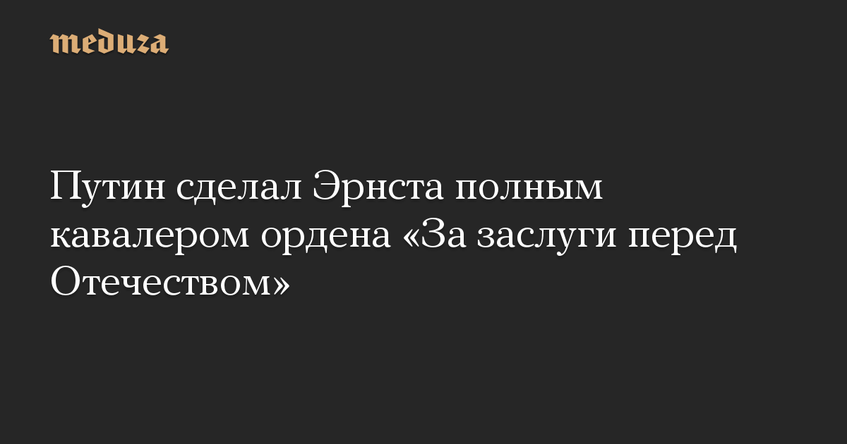 Путин сделал Эрнста полным кавалером ордена «За заслуги перед Отечеством»