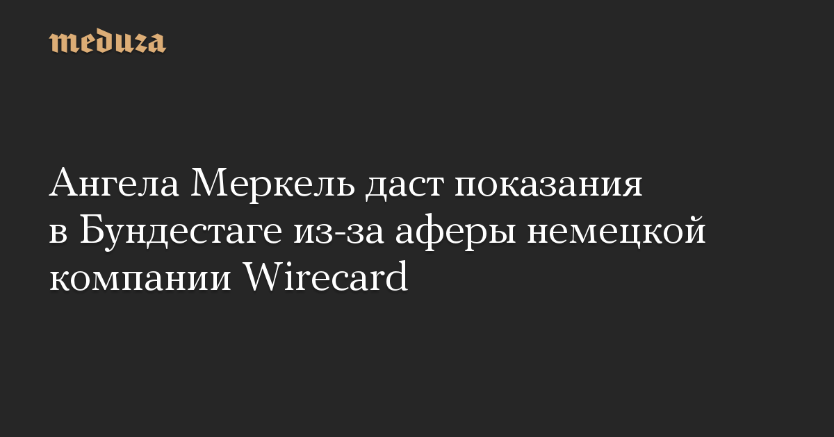 Ангела Меркель даст показания в Бундестаге из-за аферы немецкой компании Wirecard