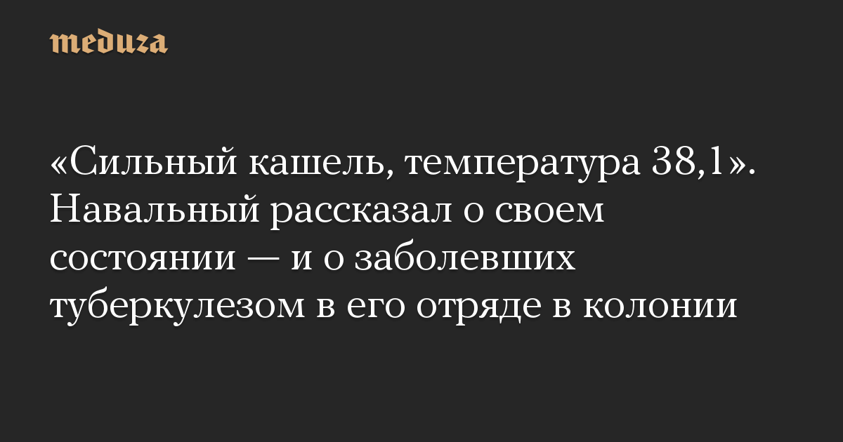 «Сильный кашель, температура 38,1». Навальный рассказал о своем состоянии — и о заболевших туберкулезом в его отряде в колонии