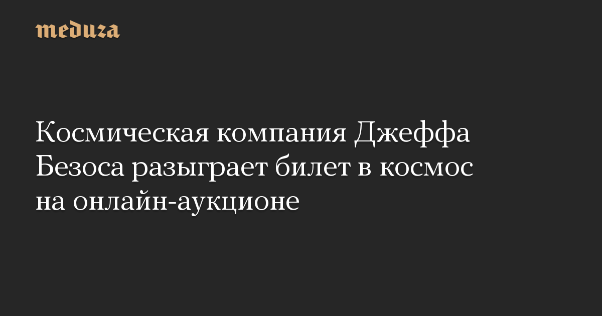 Космическая компания Джеффа Безоса разыграет билет в космос на онлайн-аукционе