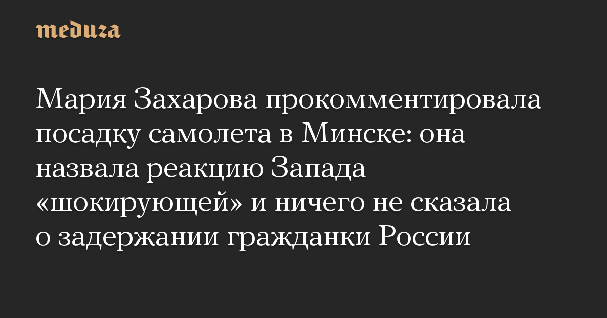 Мария Захарова прокомментировала посадку самолета в Минске: она назвала реакцию Запада «шокирующей» и ничего не сказала о задержании гражданки России